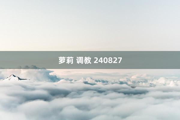 萝莉 调教 240827