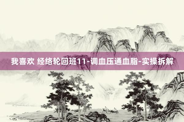 我喜欢 经络轮回班11-调血压通血脂-实操拆解