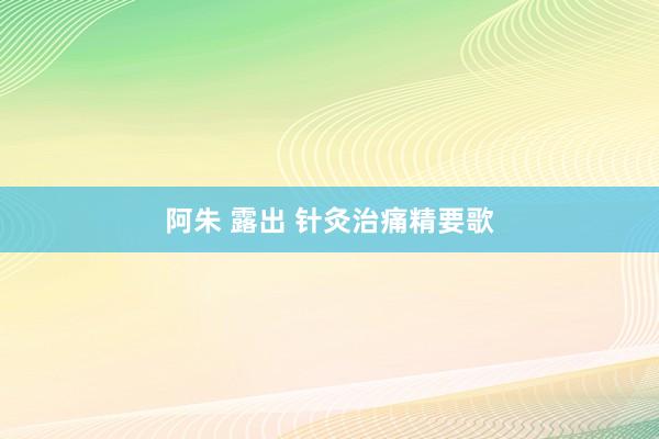 阿朱 露出 针灸治痛精要歌