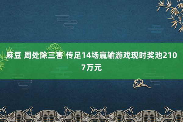 麻豆 周处除三害 传足14场赢输游戏现时奖池2107万元